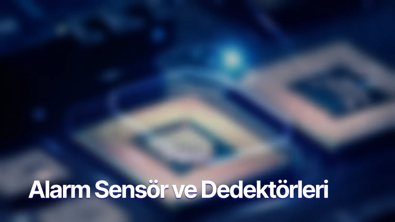 Alarm sistemleri bileşenleri: Sensör ve dedektörler